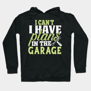 Sorry I Can't I Have Plans In The Garage Hoodie